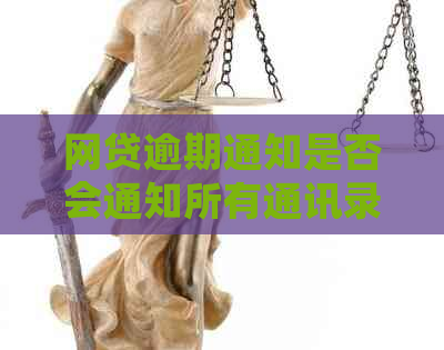 网贷逾期通知是否会通知所有通讯录联系人