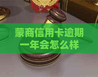 蒙商信用卡逾期一年会怎么样