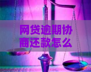 网贷逾期协商还款怎么弄怎么办呢