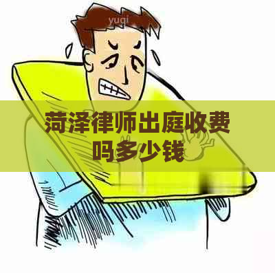 菏泽律师出庭收费吗多少钱