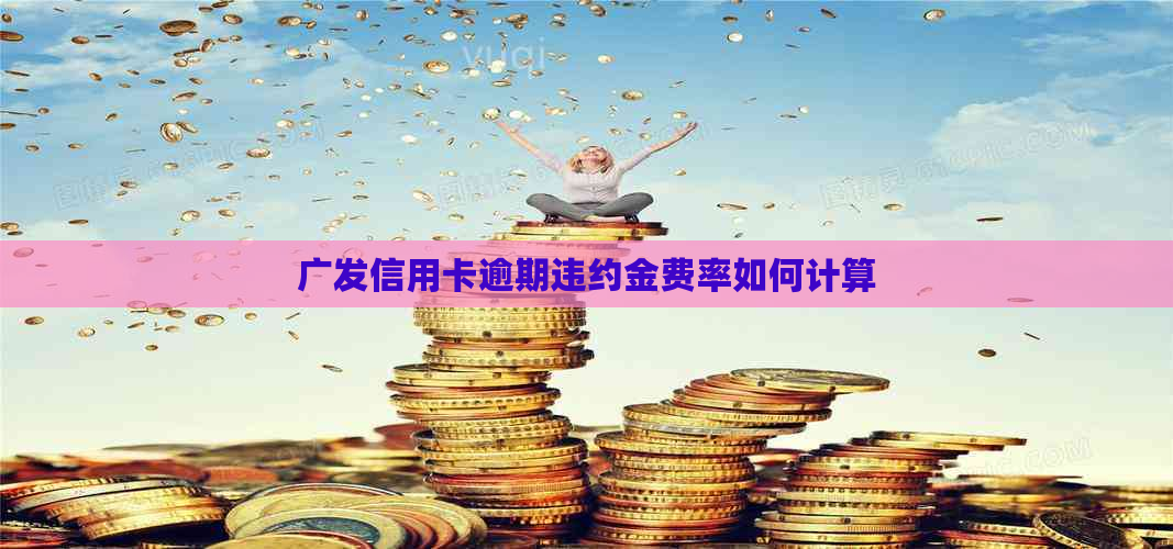 广发信用卡逾期违约金费率如何计算