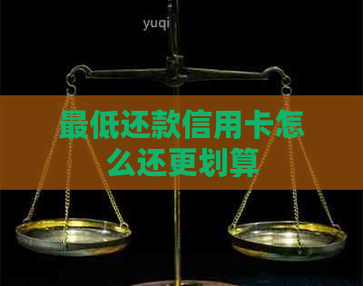 更低还款信用卡怎么还更划算