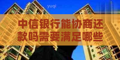 中信银行能协商还款吗需要满足哪些条件