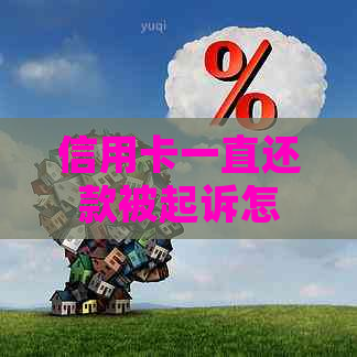 信用卡一直还款被起诉怎么解决