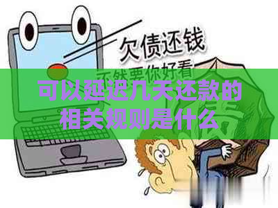 可以延迟几天还款的相关规则是什么