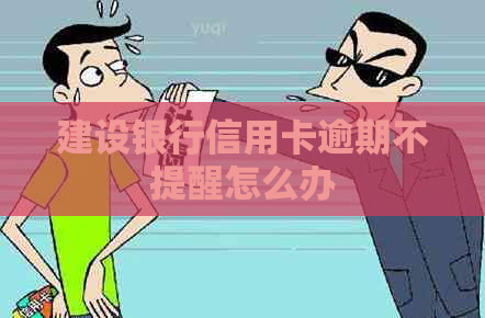 建设银行信用卡逾期不提醒怎么办