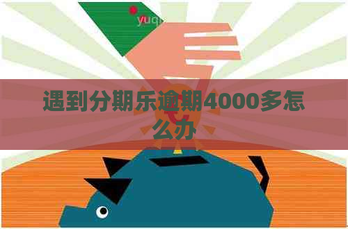 遇到逾期4000多怎么办