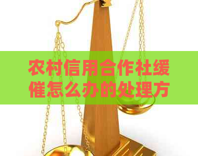 农村信用合作社缓催怎么办的处理方法是什么