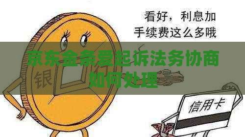 京东金条爱起诉法务协商如何处理