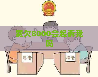 费欠8000会起诉我吗