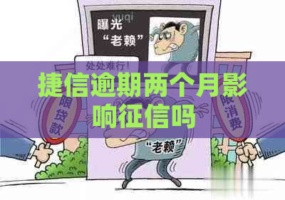 捷信逾期两个月影响吗