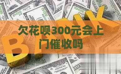 欠花呗300元会上门吗