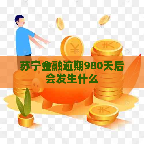 苏宁金融逾期980天后会发生什么