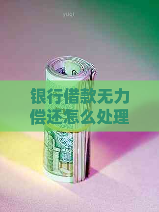 银行借款无力偿还怎么处理