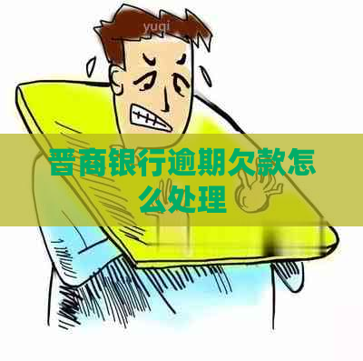 晋商银行逾期欠款怎么处理