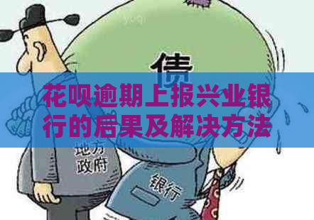 花呗逾期上报兴业银行的后果及解决方法