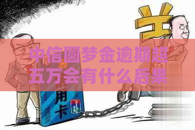 中信圆梦金逾期超五万会有什么后果