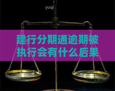 建行分期通逾期被执行会有什么后果