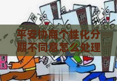 平安协商个性化分期不同意怎么处理