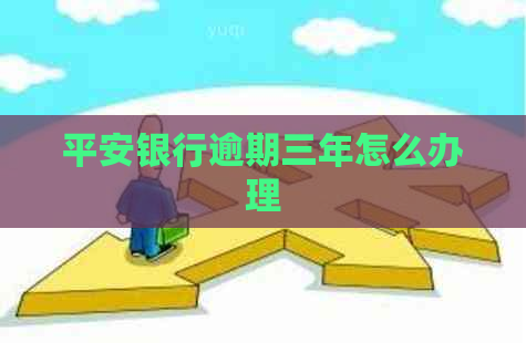 平安银行逾期三年怎么办理