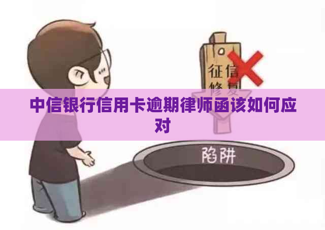 中信银行信用卡逾期律师函该如何应对