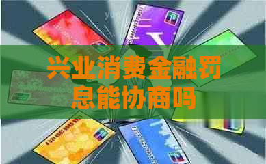 兴业消费金融罚息能协商吗