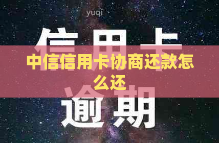 中信信用卡协商还款怎么还