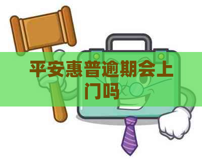 平安惠普逾期会上门吗