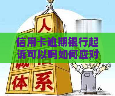 信用卡逾期银行起诉可以吗如何应对