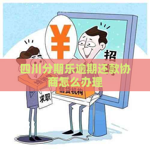 四川逾期还款协商怎么办理