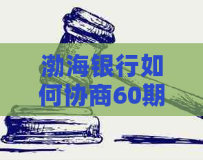 渤海银行如何协商60期还款