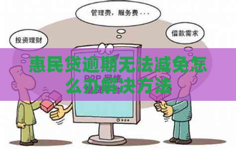 惠民贷逾期无法减免怎么办解决方法