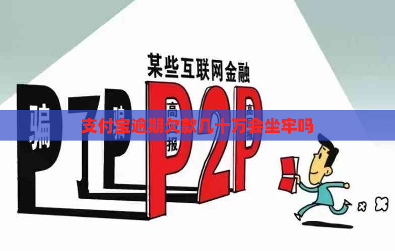 支付宝逾期欠款几十万会坐牢吗