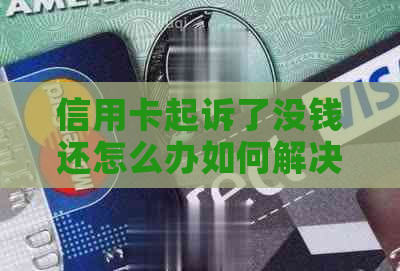 信用卡起诉了没钱还怎么办如何解决