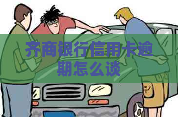 齐商银行信用卡逾期怎么谈