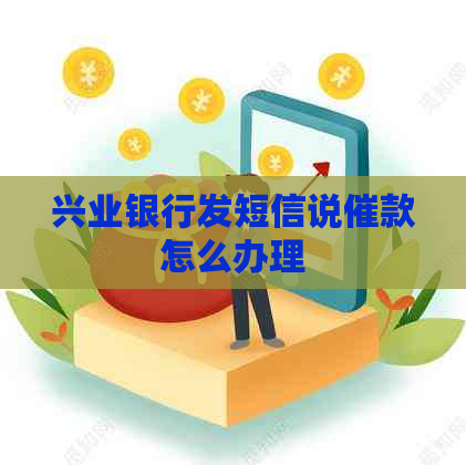 兴业银行发短信说催款怎么办理