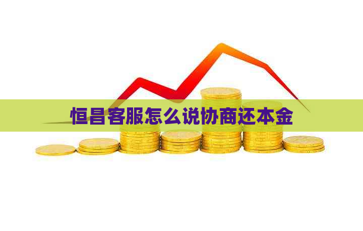 恒昌客服怎么说协商还本金