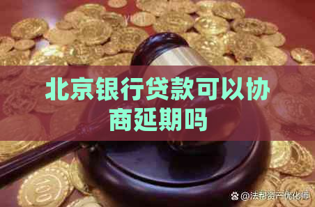 北京银行贷款可以协商延期吗