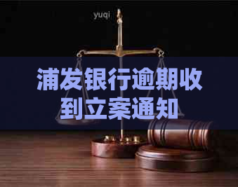 浦发银行逾期收到立案通知