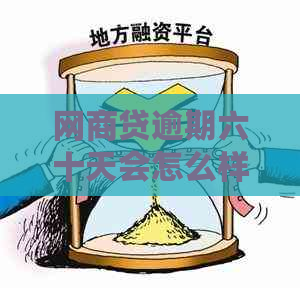 网商贷逾期六十天会怎么样如何处理