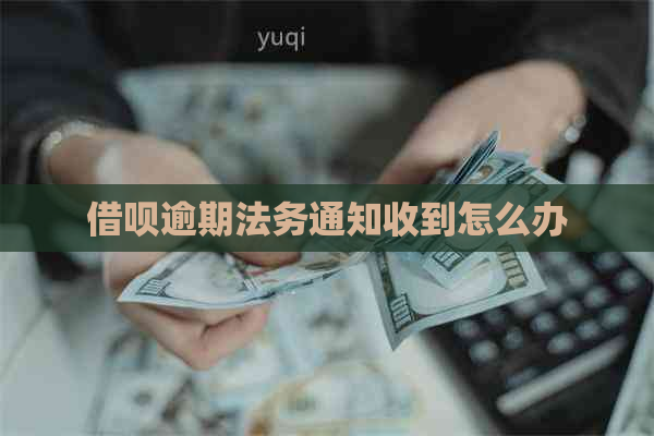 借呗逾期法务通知收到怎么办