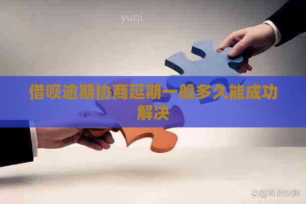 借呗逾期协商延期一般多久能成功解决