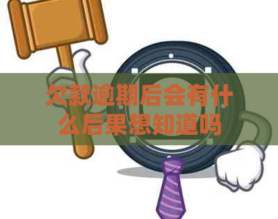 欠款逾期后会有什么后果想知道吗