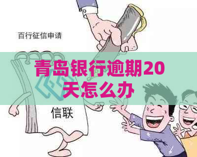 青岛银行逾期20天怎么办