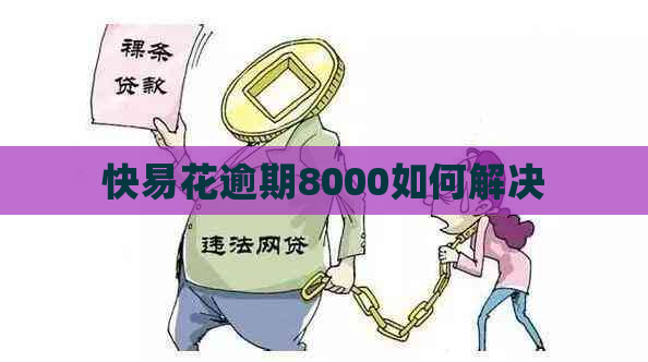 快易花逾期8000如何解决