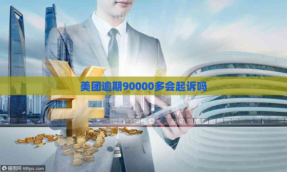 美团逾期90000多会起诉吗