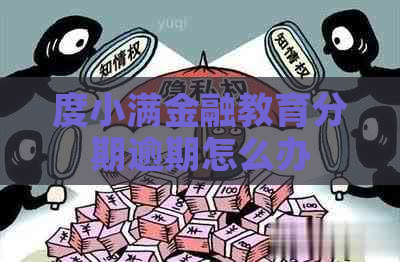 度小满金融教育分期逾期怎么办