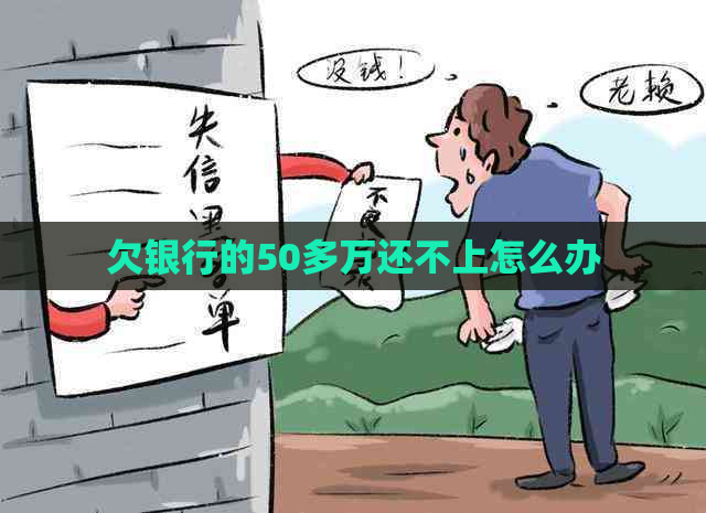 欠银行的50多万还不上怎么办