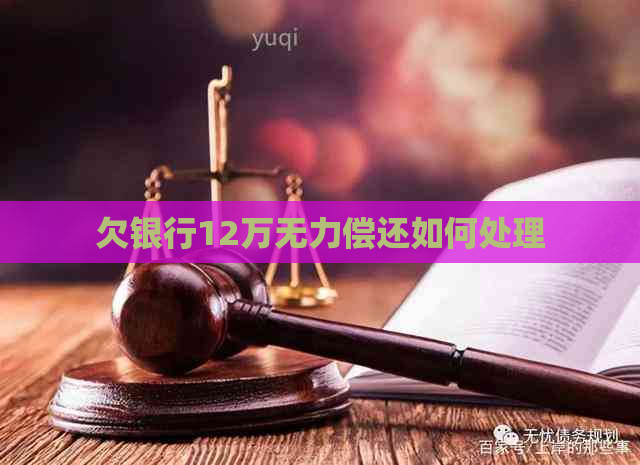 欠银行12万无力偿还如何处理