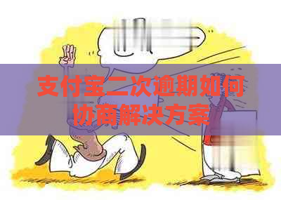 支付宝二次逾期如何协商解决方案